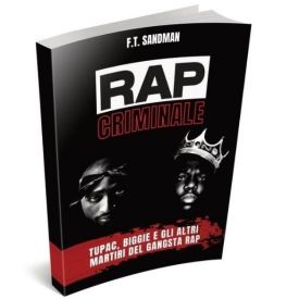 Rap Criminale Tupac, Biggie E Gli Altri Martiri Del Gangsta Rap F.T. Sandman