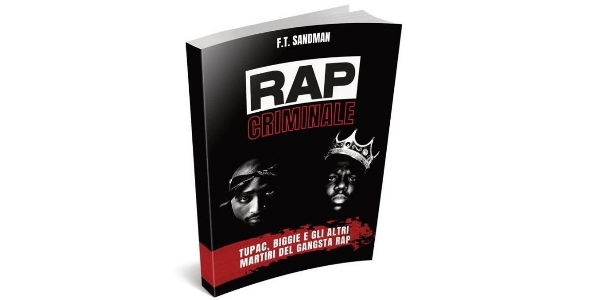 Rap Criminale Tupac, Biggie E Gli Altri Martiri Del Gangsta Rap F.T. Sandman